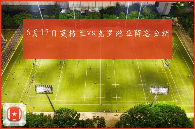 6月17日英格兰vs克罗地亚阵容分析